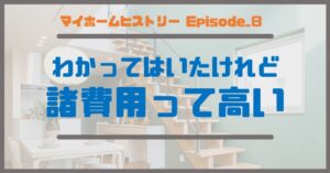 ８_わかってはいたけれど、諸費用って高い